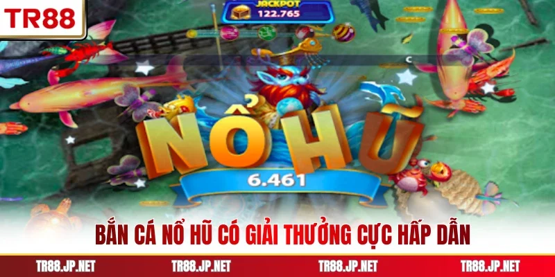 Bắn cá nổ hũ có giải thưởng cực hấp dẫn