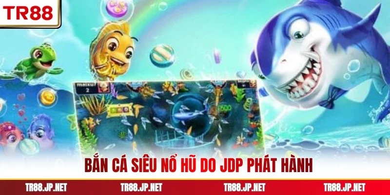 Bắn cá siêu nổ hũ do JDP phát hành