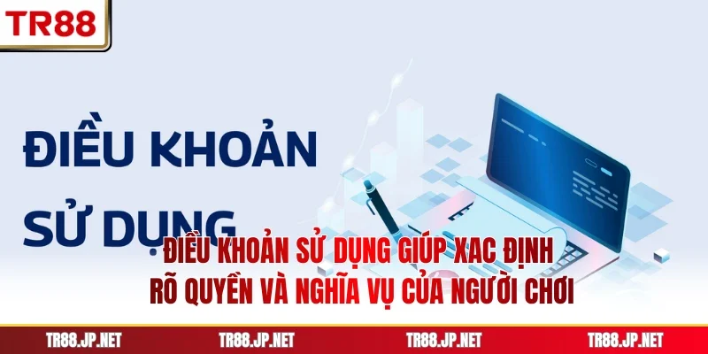 Điều khoản sử dụng giúp xac định rõ quyền và nghĩa vụ của người chơi