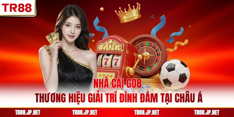 Nhà Cái GO8 - Thương Hiệu Giải Trí Đình Đám Tại Châu Á